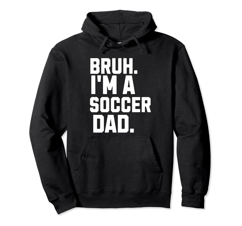 Sarcastic Bruh Soccer Dad Fan Gear Parent Hoodie - Graphic Print Unisex - T-Shirt, Sweatshirt, Hoodie