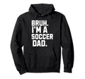 Sarcastic Bruh Soccer Dad Fan Gear Parent Hoodie - Graphic Print Unisex - T-Shirt, Sweatshirt, Hoodie