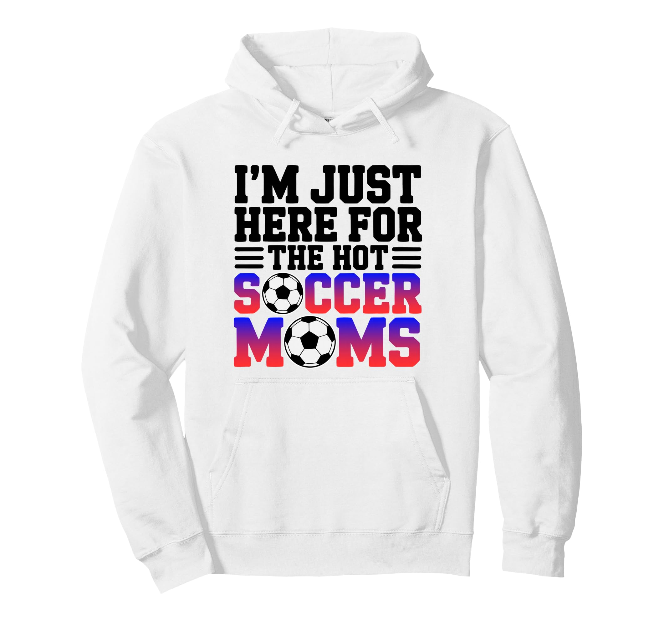 Im Just Here Hot Soccer Moms Funny Hoodie - Aesthetic Graphic for Adults - T-Shirt, Sweatshirt, Hoodie