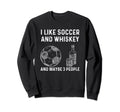I Like Soccer And Whiskey And Sweatshirt - Minimalist Print Men Women - T-Shirt, Sweatshirt, Hoodie