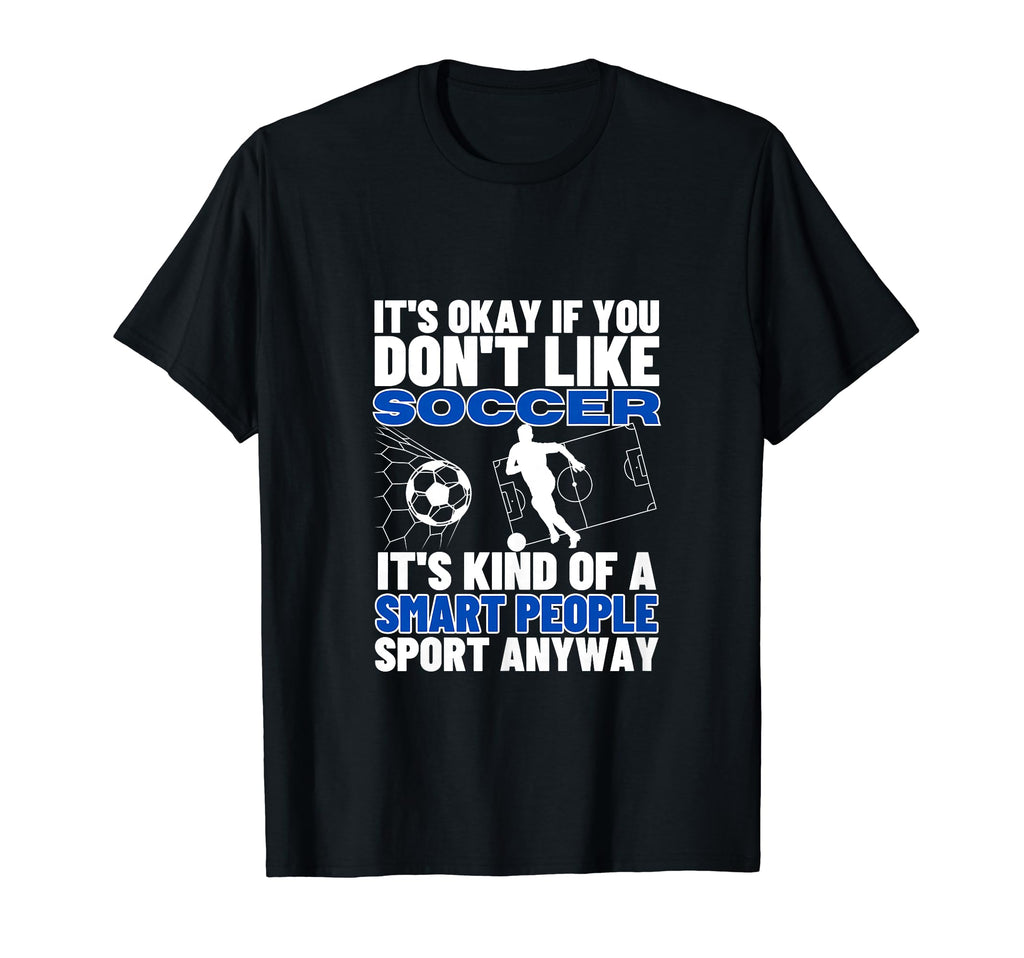 Soccer Is Smart People Funny Soccer T-Shirt - Novelty Apparel for Adults - T-Shirt, Sweatshirt, Hoodie