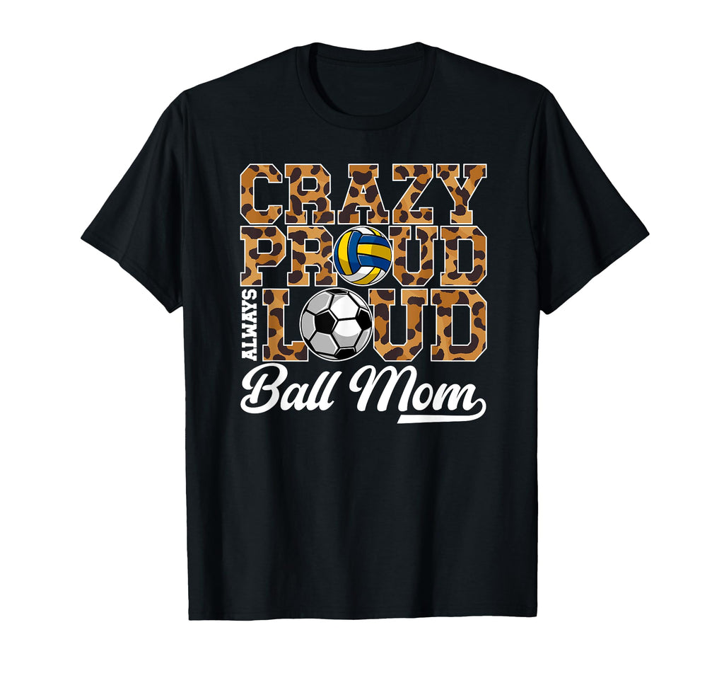 Crazy Proud Always Loud Ball Mom Soccer T-Shirt - Unique Graphic Men Women - T-Shirt, Sweatshirt, Hoodie
