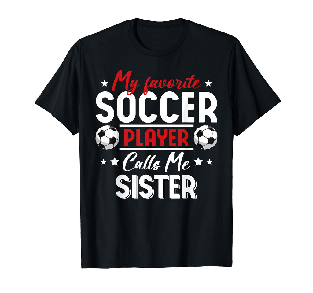 My Favorite Soccer Player Calls Me Sister T-Shirt - Unique Graphic Unisex - T-Shirt, Sweatshirt, Hoodie