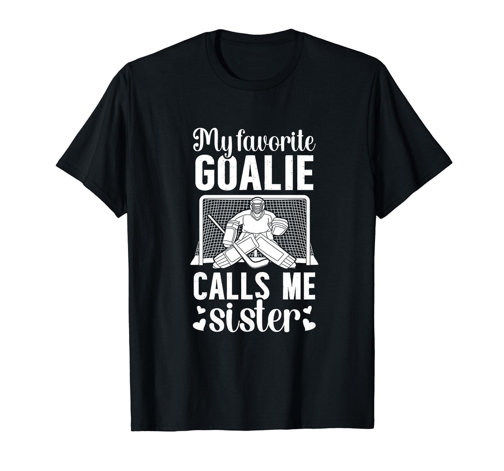 My Favorite Hockey Goalie Sister Hockey T-Shirt - Novelty Apparel Unisex - T-Shirt, Sweatshirt, Hoodie