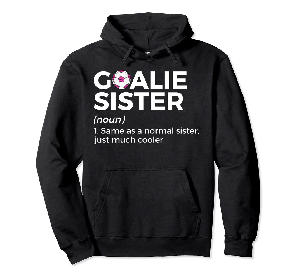 Soccer Goalie Sister Definition Hoodie - Streetwear Style Men Women - T-Shirt, Sweatshirt, Hoodie