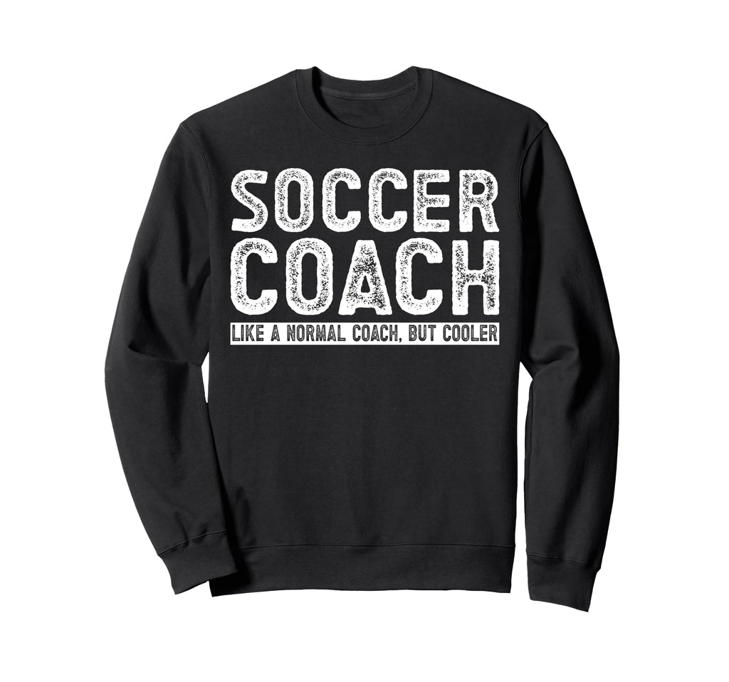 Soccer Coach Sweatshirt - Fun Novelty Design for Adults - T-Shirt, Sweatshirt, Hoodie