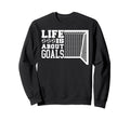 Life Is About Goals Funny Soccer Sweatshirt - Fun Novelty Design for Adults - T-Shirt, Sweatshirt, Hoodie