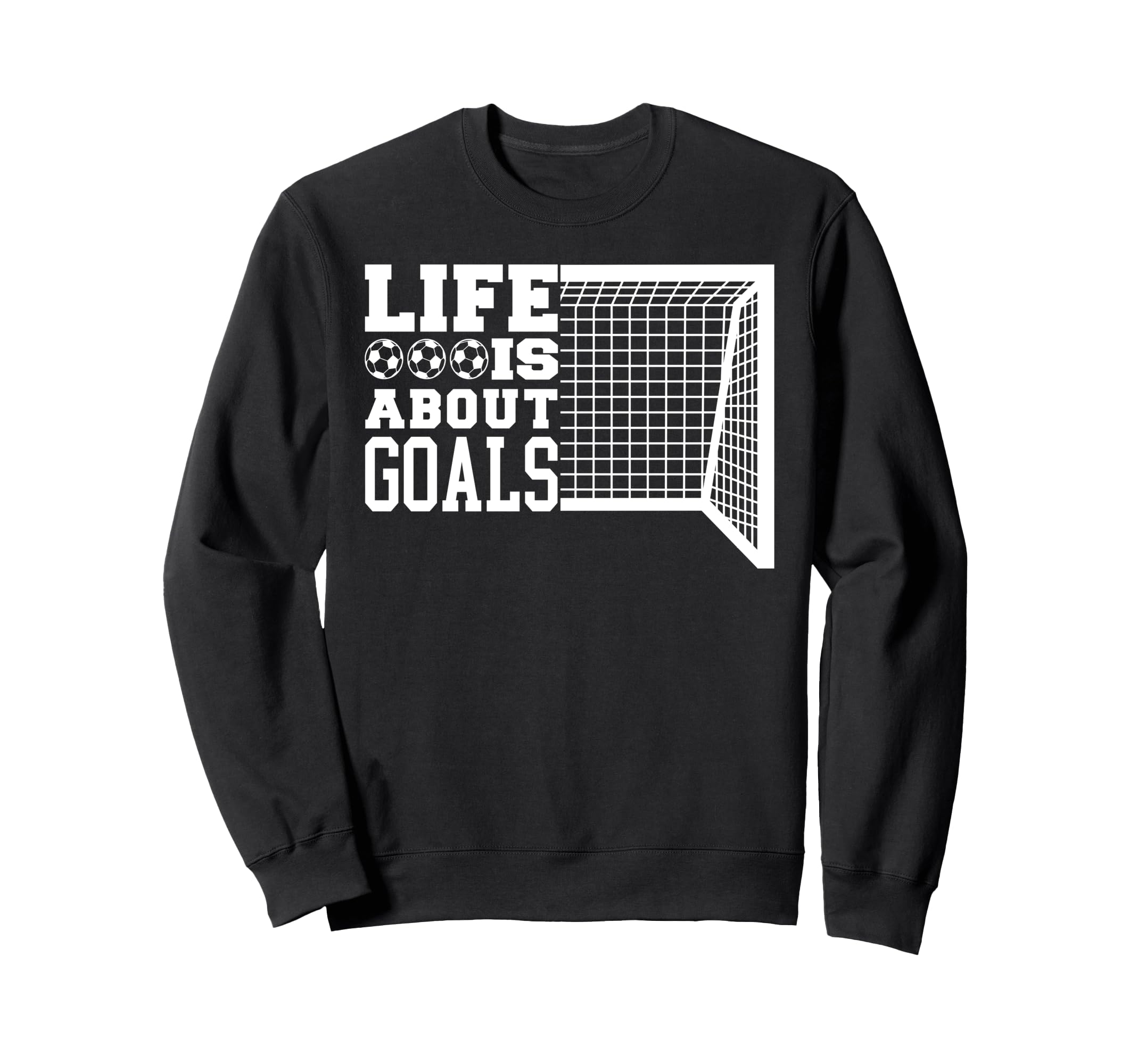 Life Is About Goals Funny Soccer Sweatshirt - Fun Novelty Design for Adults - T-Shirt, Sweatshirt, Hoodie