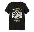 My Favorite Soccer Player Nana Football T-Shirt - Graphic Print Unisex - T-Shirt, Sweatshirt, Hoodie