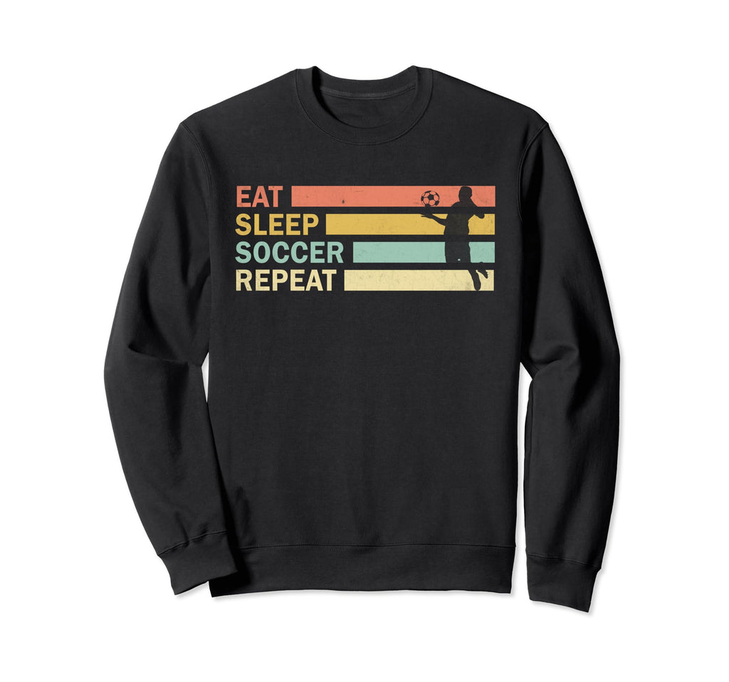 Eat Sleep Soccer Repeat Football Sweatshirt - Fun Novelty Design Men Women - T-Shirt, Sweatshirt, Hoodie