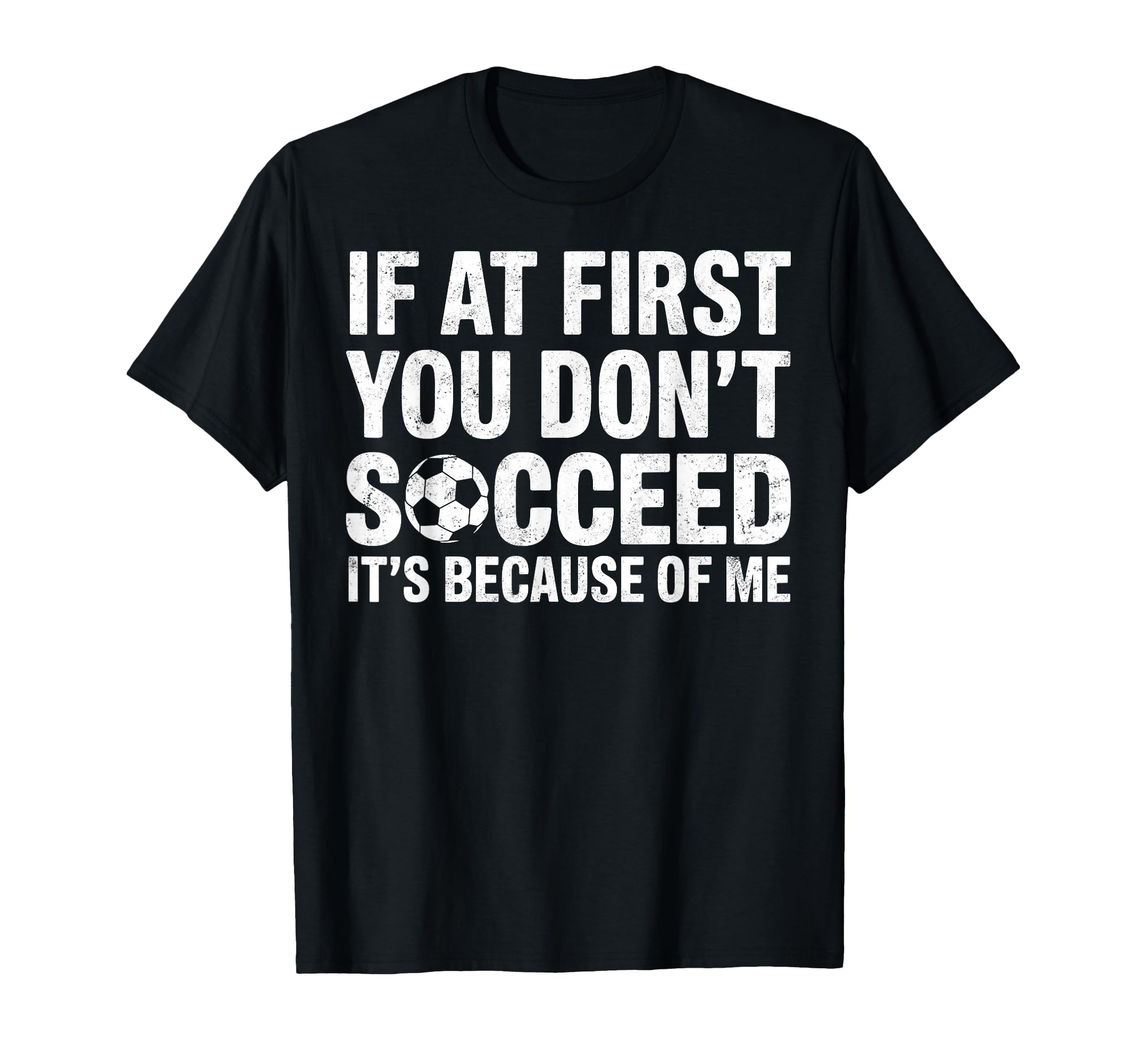If First You Dont Succeed Its Because Me T-Shirt - Graphic Print Men Women - T-Shirt, Sweatshirt, Hoodie