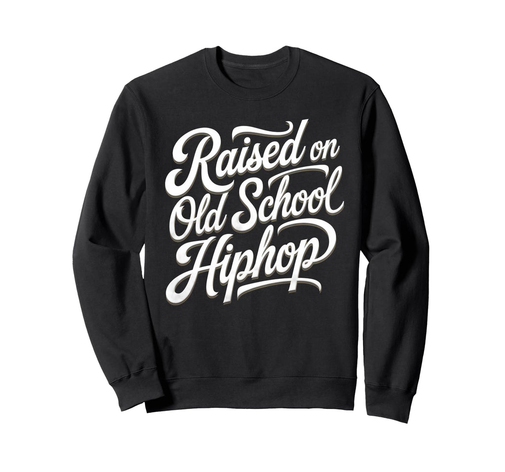 Raised Old School Hip Hop Sweatshirt - Casual Everyday Wear Unisex - T-Shirt, Sweatshirt, Hoodie