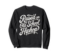 Raised Old School Hip Hop Sweatshirt - Casual Everyday Wear Unisex - T-Shirt, Sweatshirt, Hoodie