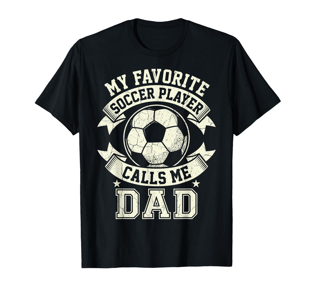 My Favorite Soccer Player Calls Me Dad T-Shirt - Streetwear Style Men Women - T-Shirt, Sweatshirt, Hoodie