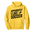 Apparently I Like Soccer Season Funny Game Hoodie - Novelty Apparel Unisex - T-Shirt, Sweatshirt, Hoodie