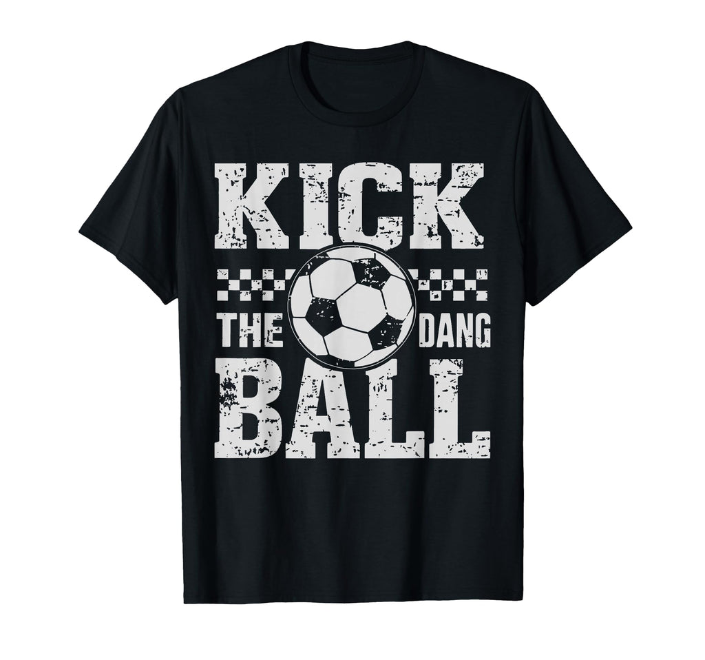 Kick Dang Ball Funny Soccer Game Day T-Shirt - Custom Art Print Unisex - T-Shirt, Sweatshirt, Hoodie