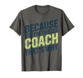 Because Im Coach Thats Why Funny T-Shirt - Casual Everyday Wear Unisex - T-Shirt, Sweatshirt, Hoodie