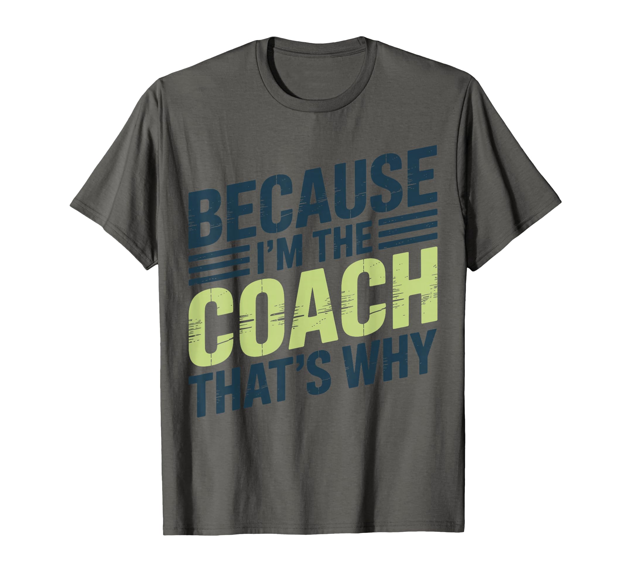 Because Im Coach Thats Why Funny T-Shirt - Casual Everyday Wear Unisex - T-Shirt, Sweatshirt, Hoodie