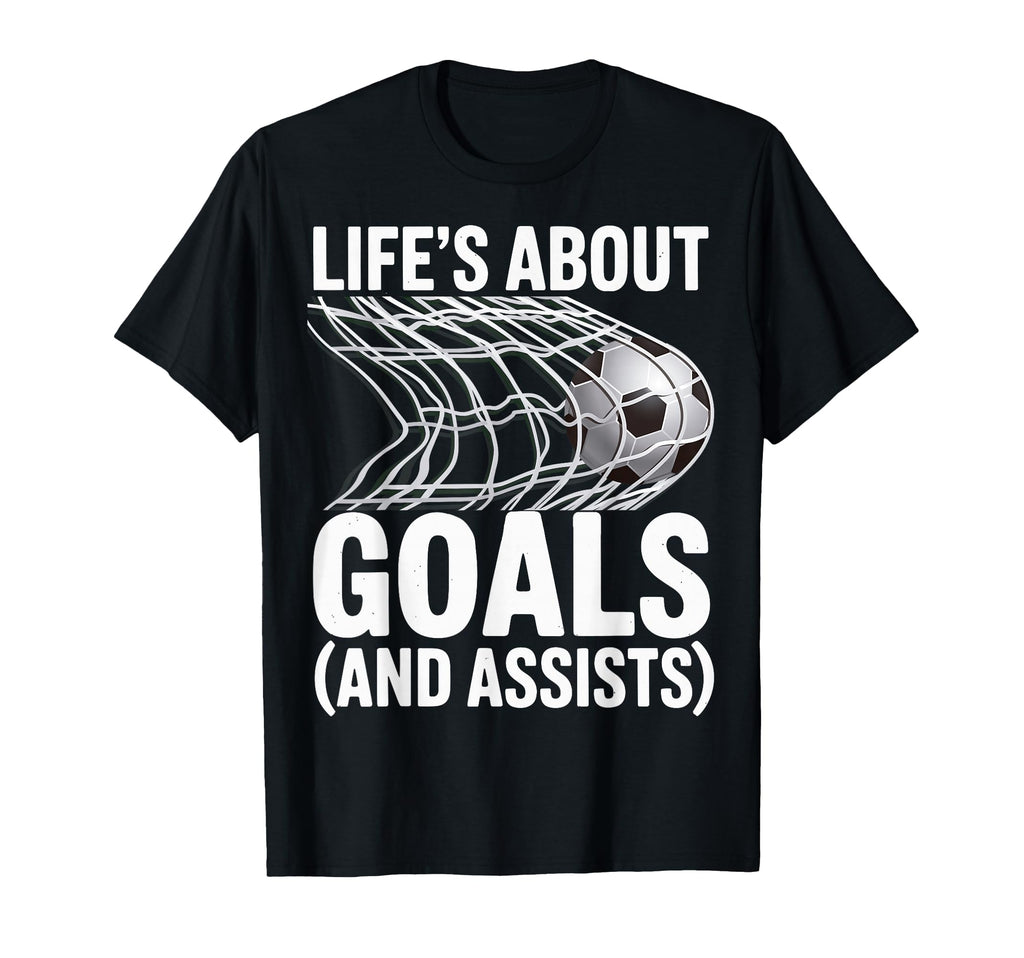 Lifes About Goals And Assists Soccer T-Shirt - Novelty Apparel for Adults - T-Shirt, Sweatshirt, Hoodie
