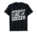 Apparently I Like Soccer Season T-Shirt - Casual Everyday Wear for Adults - T-Shirt, Sweatshirt, Hoodie
