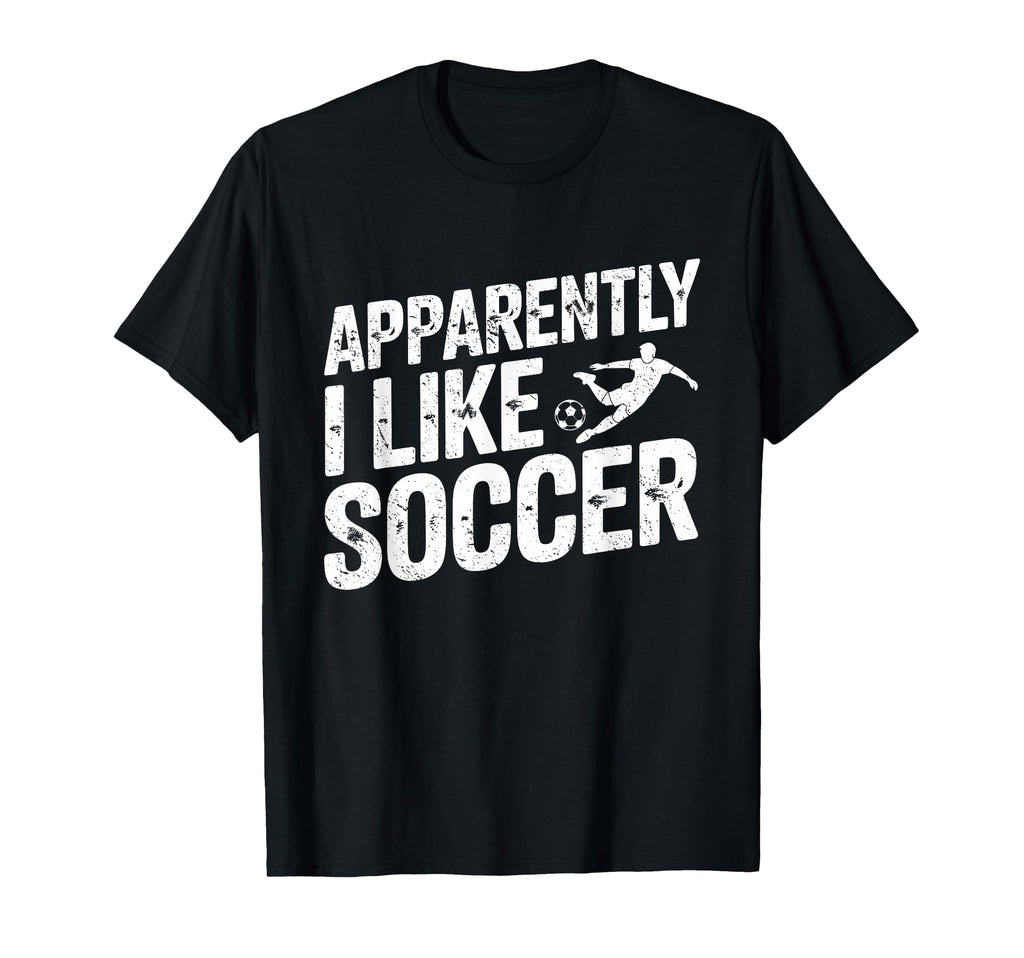 Apparently I Like Soccer Season Funny T-Shirt - Novelty Apparel Men Women - T-Shirt, Sweatshirt, Hoodie