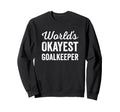 Worlds Okayest Goalkeeper Funny Sweatshirt - Trendy Graphic Unisex - T-Shirt, Sweatshirt, Hoodie