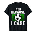Funny Soccer Fan I Yell Because I T-Shirt - Streetwear Style Men Women - T-Shirt, Sweatshirt, Hoodie
