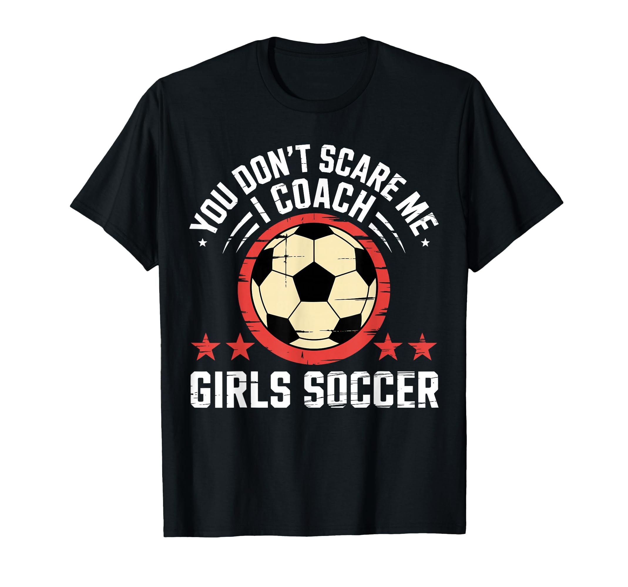 Best Coaches Gift You Dont Scare Me I T-Shirt - Unique Graphic Unisex - T-Shirt, Sweatshirt, Hoodie
