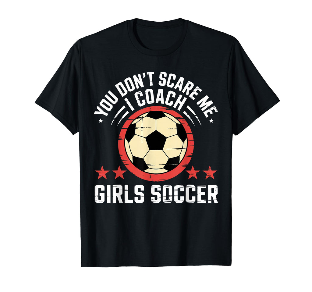 Best Coaches Gift You Dont Scare Me I T-Shirt - Graphic Print Men Women - T-Shirt, Sweatshirt, Hoodie