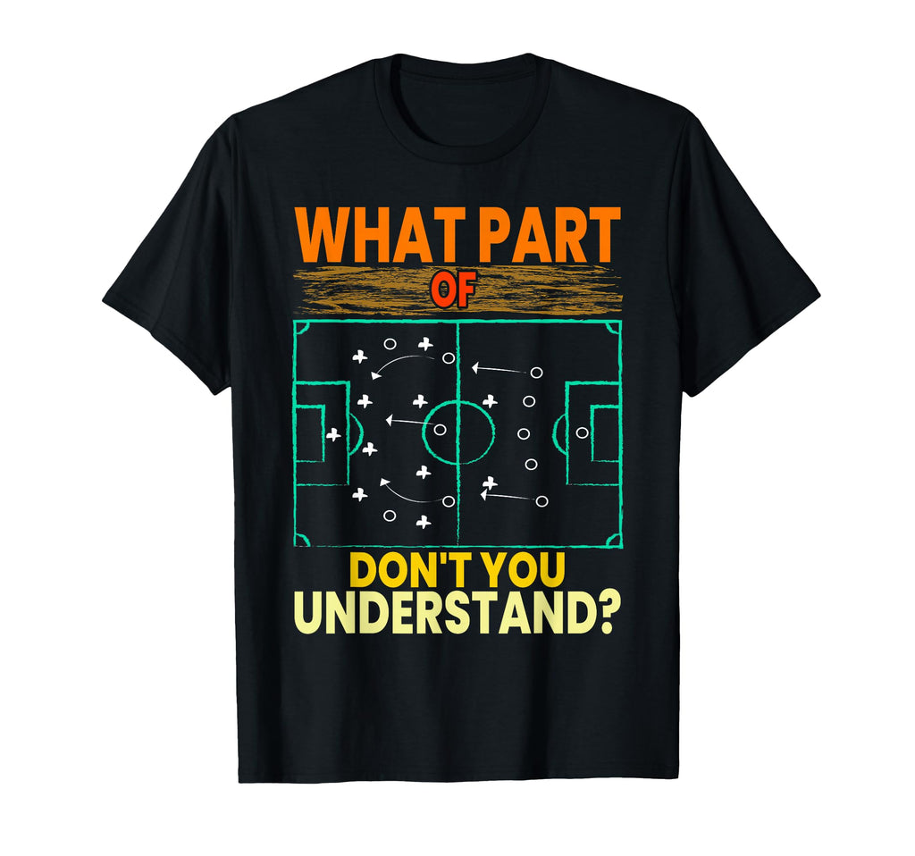 Funny What Part Soccer Dont You T-Shirt - Unique Graphic Men Women - T-Shirt, Sweatshirt, Hoodie