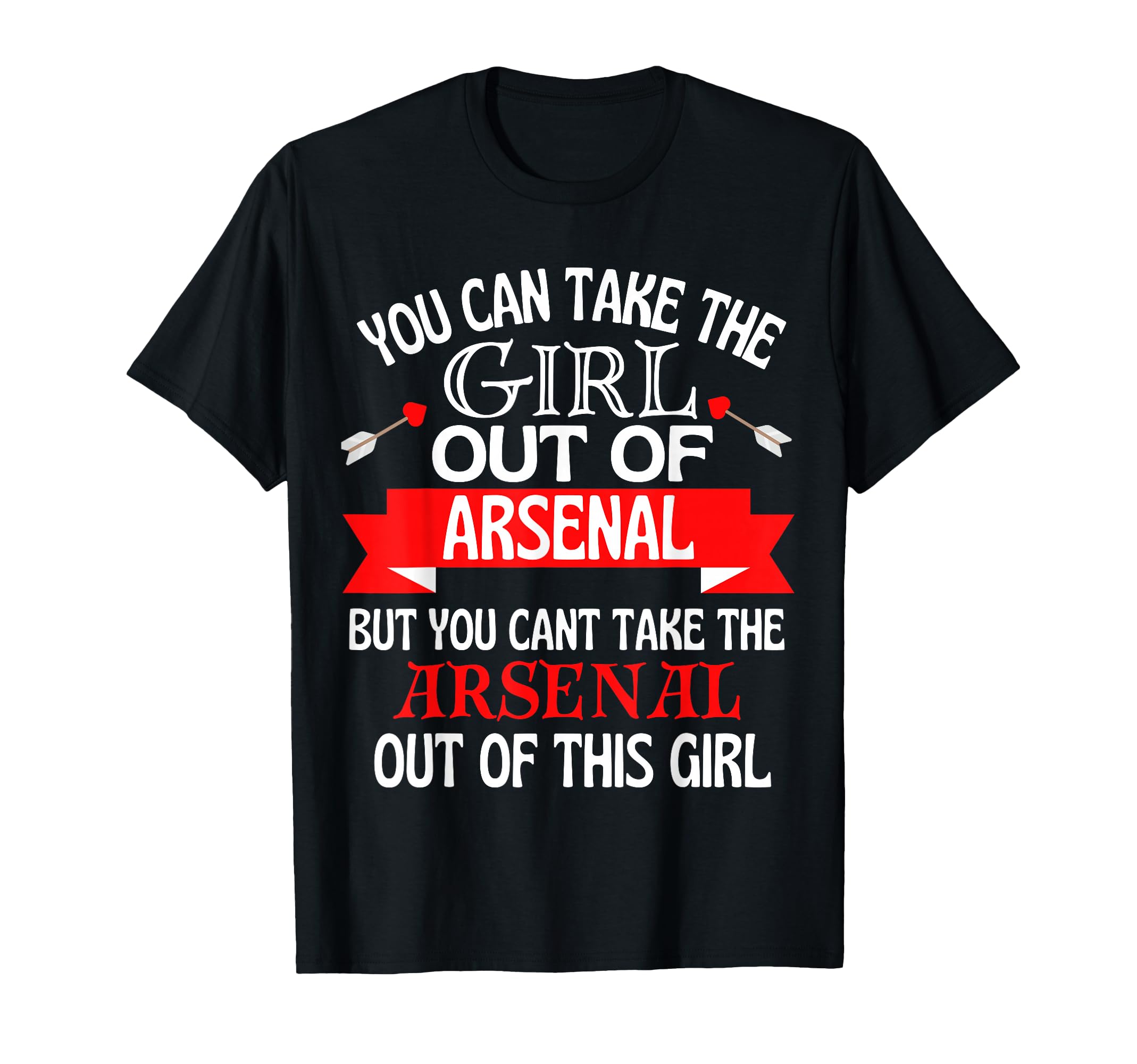 Arsenal Cant Take Her Out Arsenal T-Shirt - Unique Graphic Men Women - T-Shirt, Sweatshirt, Hoodie