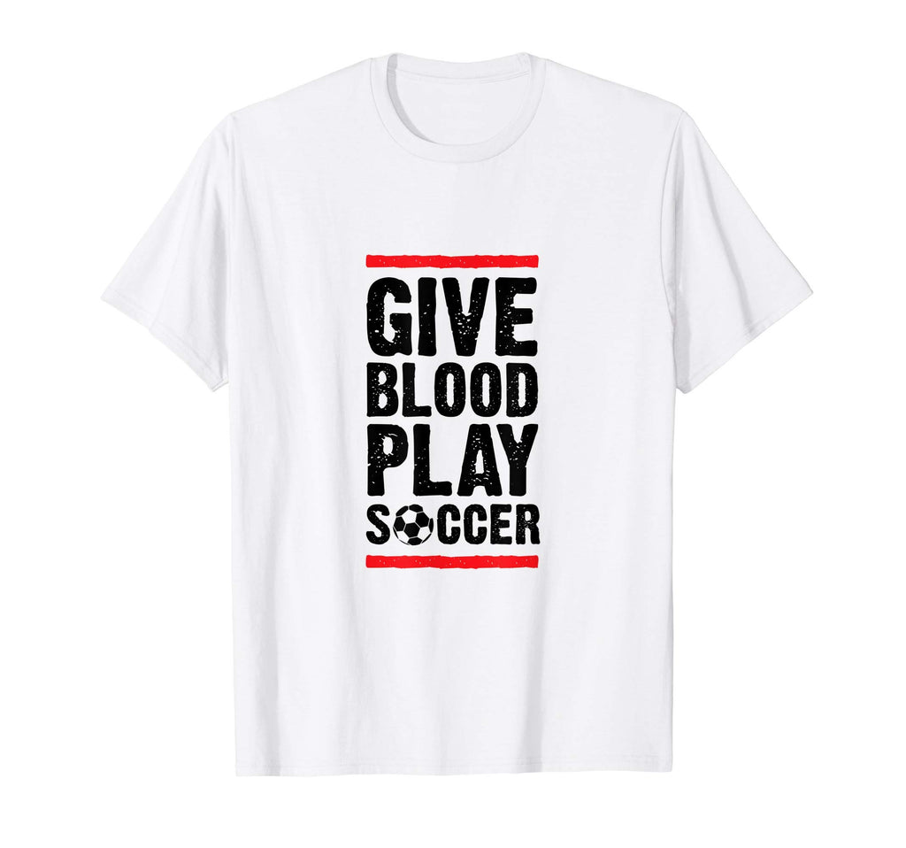 Give Blood Play Soccer Funny Player T-Shirt - Trendy Graphic Men Women - T-Shirt, Sweatshirt, Hoodie