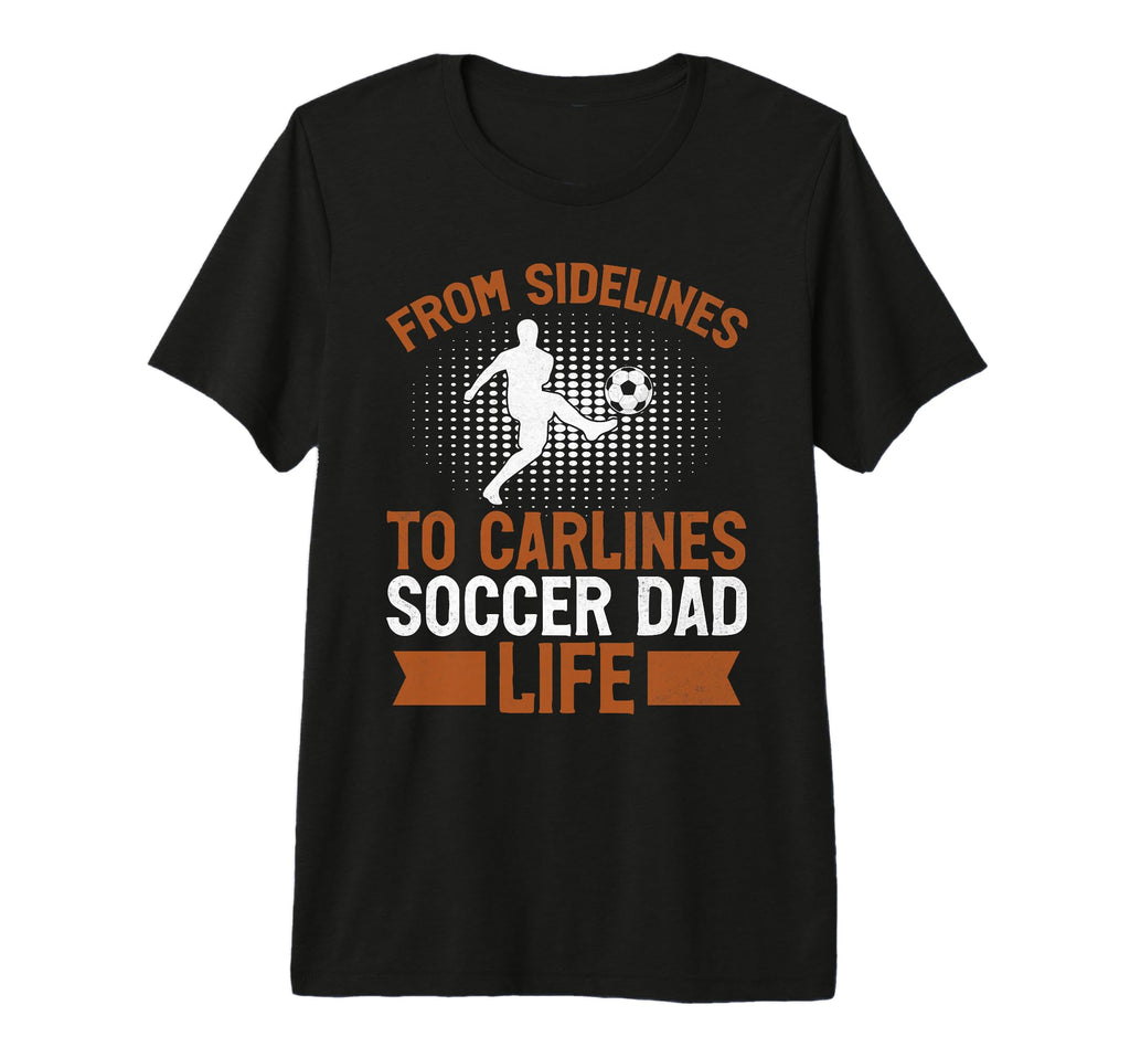 From Sidelines To Carlines Soccer Dad T-Shirt - Custom Art Print Men Women - T-Shirt, Sweatshirt, Hoodie