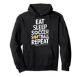 Eat Sleep Soccer Softball Repeat Hoodie - Fun Novelty Design Men Women - T-Shirt, Sweatshirt, Hoodie