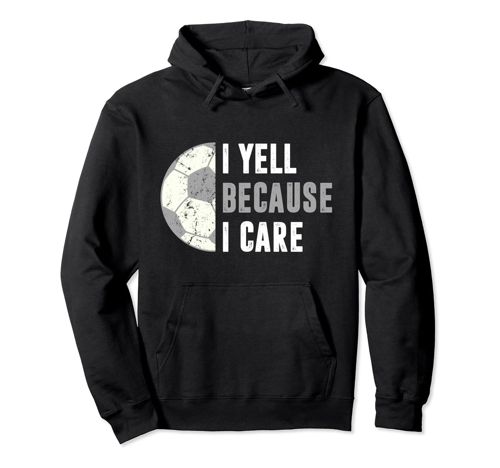 Funny Soccer Fan I Yell Because I Care Hoodie - Unique Graphic for Adults - T-Shirt, Sweatshirt, Hoodie