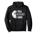 Funny Soccer Fan I Yell Because I Care Hoodie - Unique Graphic for Adults - T-Shirt, Sweatshirt, Hoodie