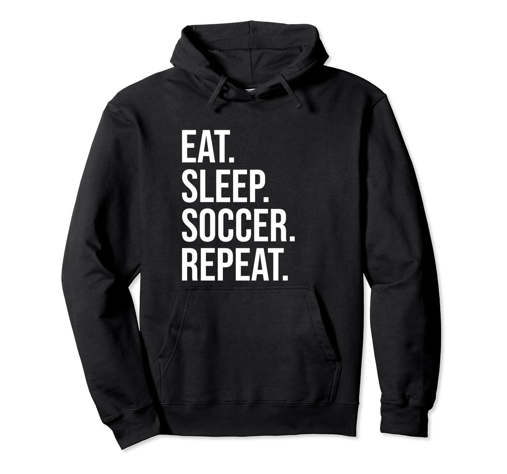 Eat Sleep Soccer Repeat Funny Soccer Lover Hoodie - Graphic Print Men Women - T-Shirt, Sweatshirt, Hoodie