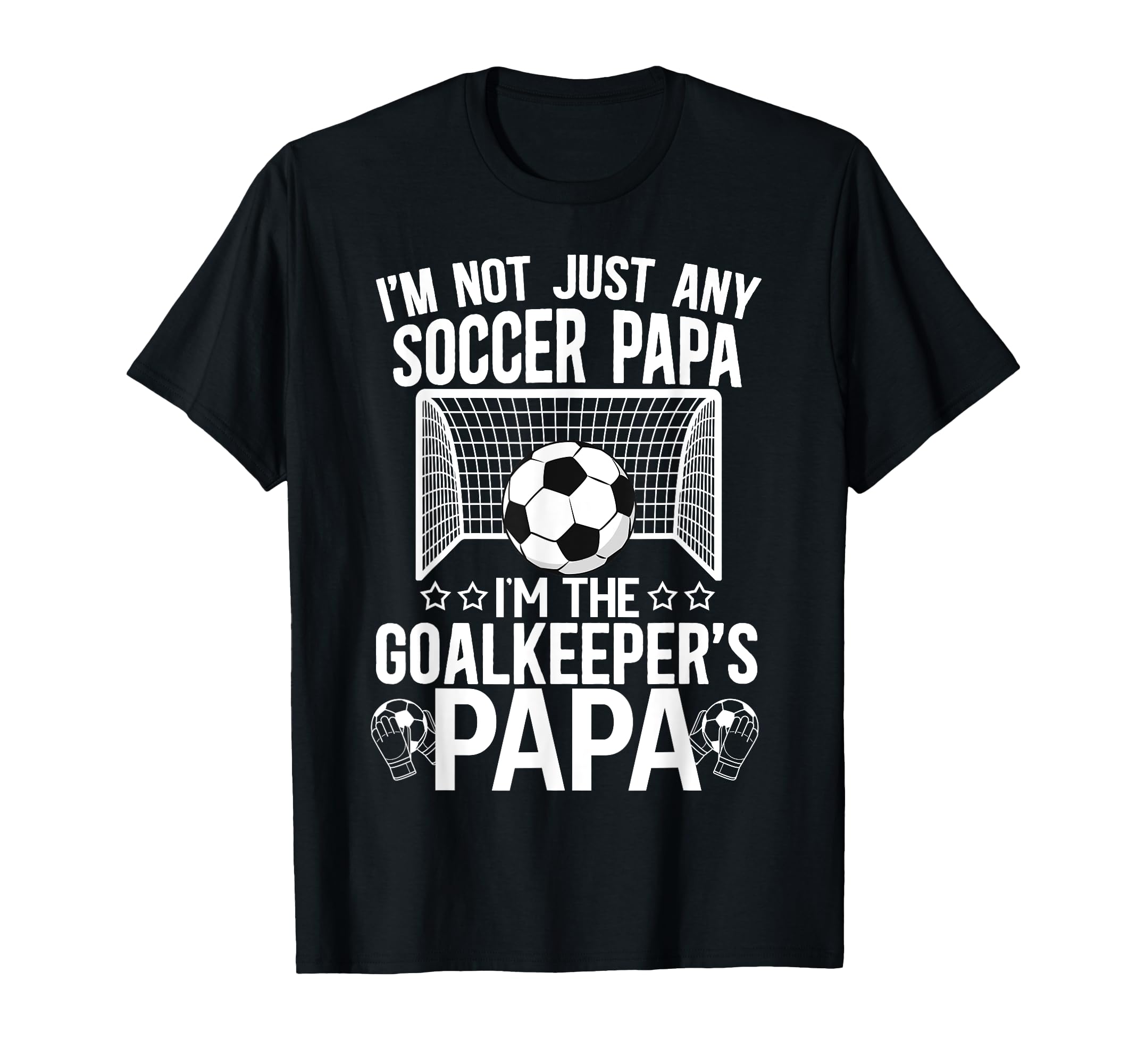 Im Soccer Goalkeeper Papa Soccer T-Shirt - Fun Novelty Design Unisex - T-Shirt, Sweatshirt, Hoodie