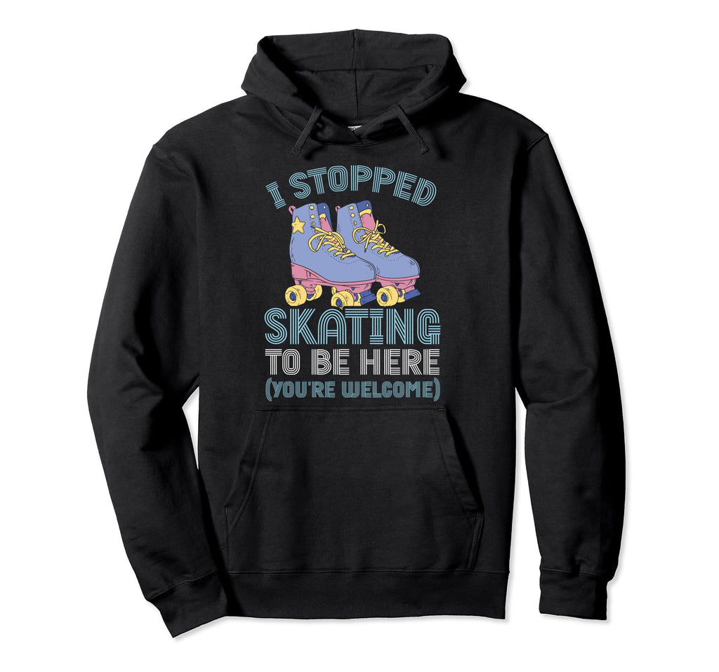 Rollerskate I Stopped Skating To Be Hoodie - Fun Novelty Design for Adults - T-Shirt, Sweatshirt, Hoodie