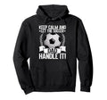Keep Calm And Let Soccer Dad Handle It Hoodie - Custom Art Print Men Women - T-Shirt, Sweatshirt, Hoodie