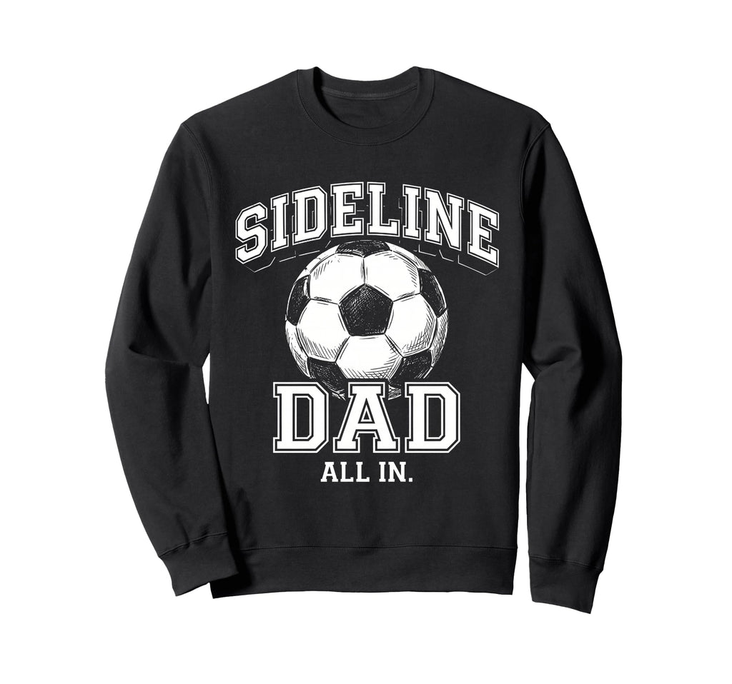 Sideline Dad Family Matching Soccer Sweatshirt - Streetwear Style Unisex - T-Shirt, Sweatshirt, Hoodie
