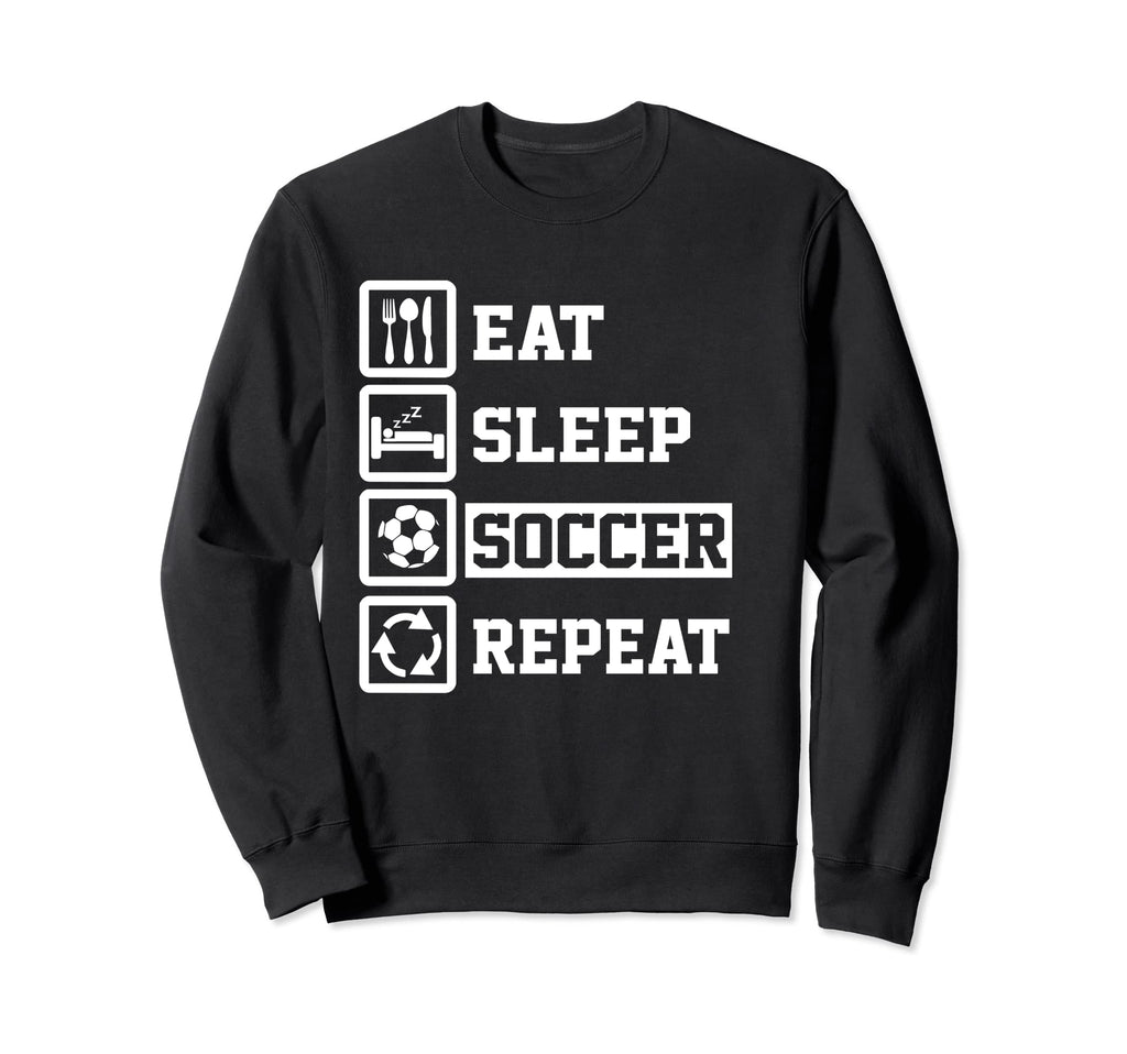 Eat Sleep Soccer Repeat Funny Sweatshirt - Fun Novelty Design Unisex - T-Shirt, Sweatshirt, Hoodie