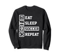 Eat Sleep Soccer Repeat Funny Sweatshirt - Aesthetic Graphic Men Women - T-Shirt, Sweatshirt, Hoodie