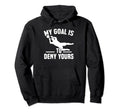 My Goal Is To Deny Yours Goalkeeper Hoodie - Fun Novelty Design Men Women - T-Shirt, Sweatshirt, Hoodie