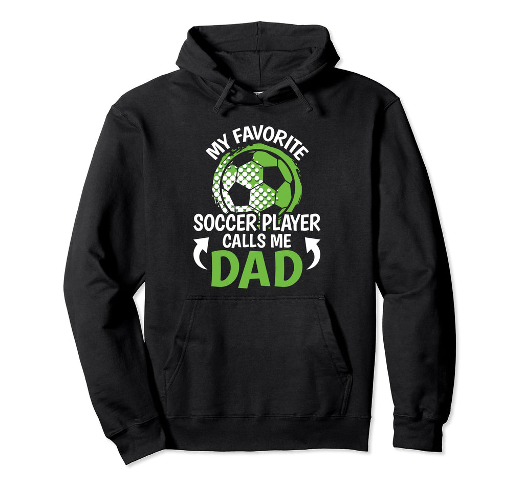 My Favorite Soccer Player Calls Me Dad Hoodie - Unique Graphic Unisex - T-Shirt, Sweatshirt, Hoodie