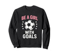Be Goals Soccer Lover Sweatshirt - Novelty Apparel Unisex - T-Shirt, Sweatshirt, Hoodie