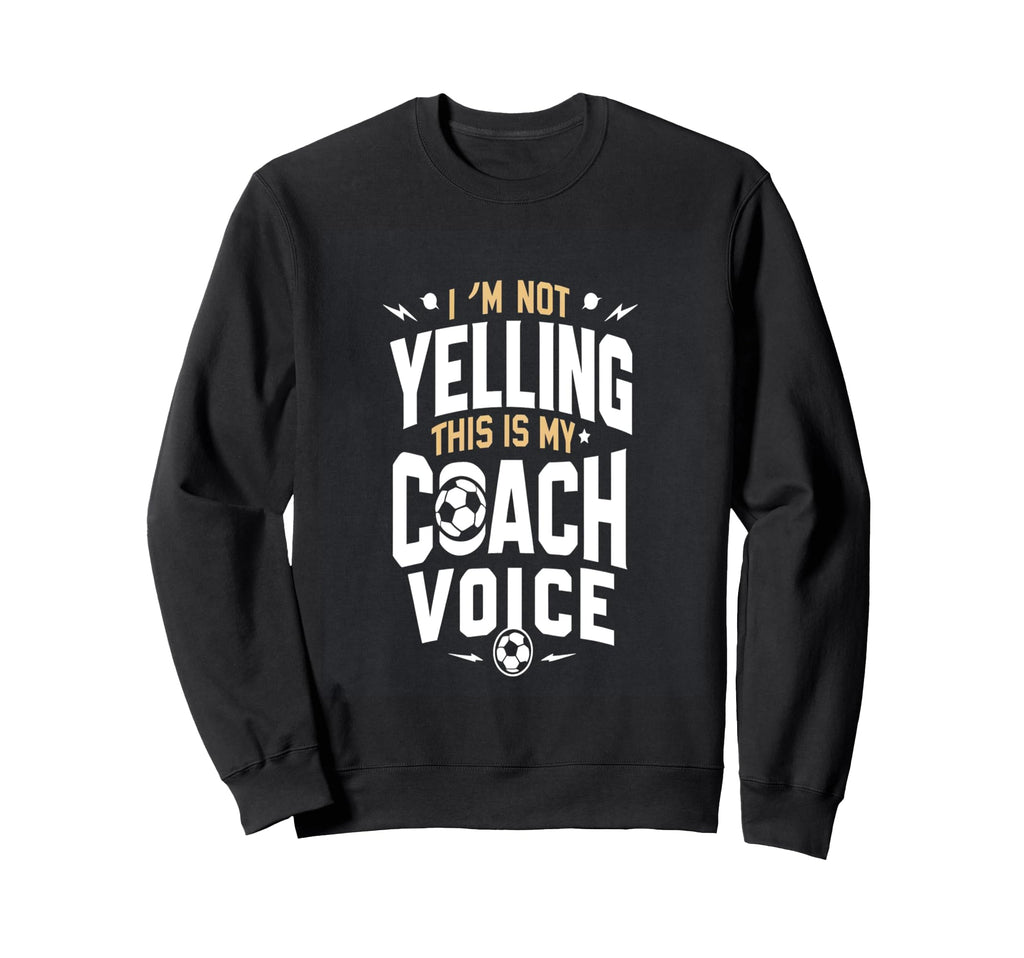 Im Not Yelling Soccer Coach Sweatshirt - Graphic Print Men Women - T-Shirt, Sweatshirt, Hoodie