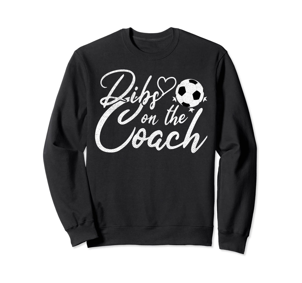 Dibs Coach Funny Soccer Coachs Wife Sweatshirt - Trendy Graphic Unisex - T-Shirt, Sweatshirt, Hoodie