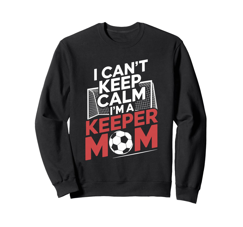 Keep Calm Im Keeper Mom Soccer Player Sweatshirt - Graphic Print Unisex - T-Shirt, Sweatshirt, Hoodie