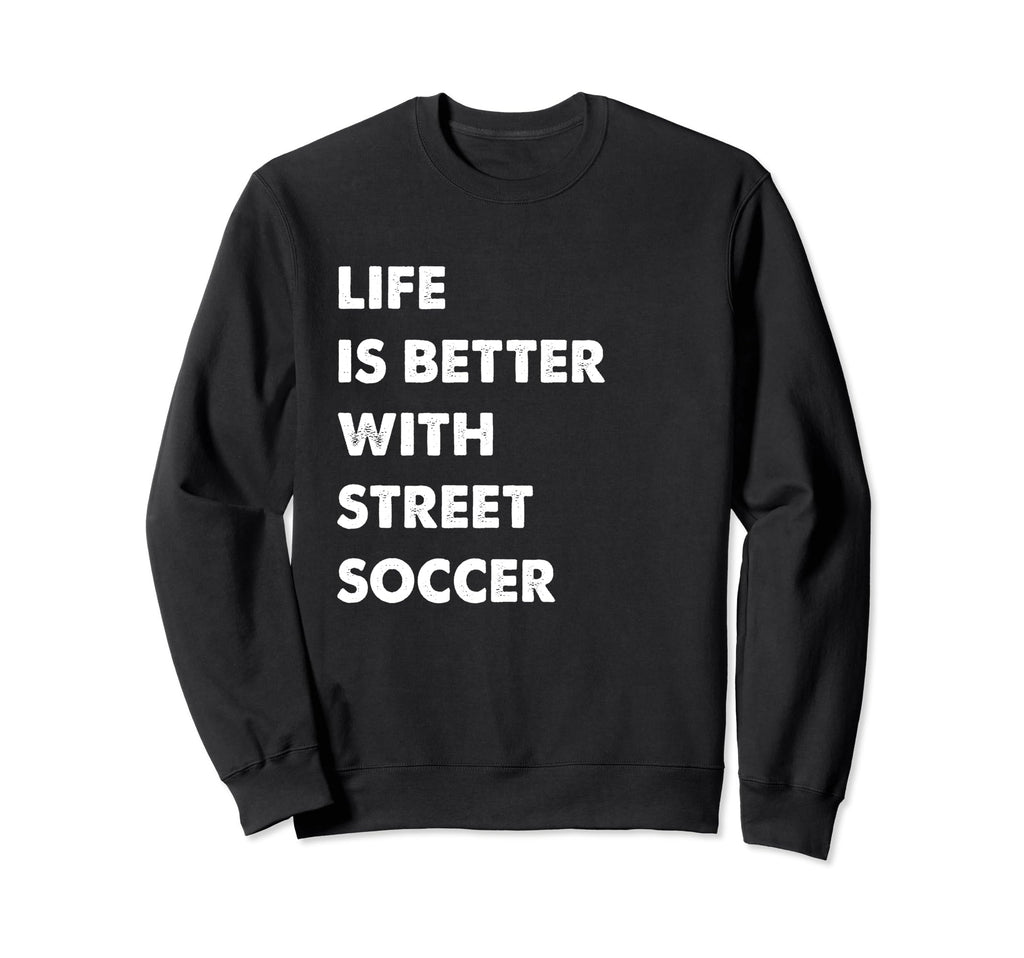 Funny Street Soccer Life Is Sweatshirt - Streetwear Style for Adults - T-Shirt, Sweatshirt, Hoodie